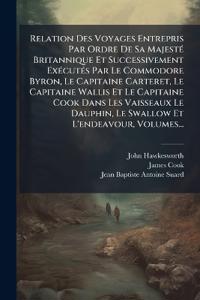 Relation Des Voyages Entrepris Par Ordre De Sa MajestÃ(c) Britannique Et Successivement ExÃ(c)cutÃ(c)s Par Le Commodore Byron, Le Capitaine Carteret, Le Capitaine Wallis Et Le Capitaine Cook Dans Les Vaisseaux Le Dauphin, Le Swallow Et L'endeavour, Volumes