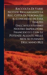 Kirjan kansi "Raccolta Di Varie Notizie Riguardanti La Reg. CittÃ Di Verona Ed Il Congresso In Essa Tenuto Dall'augustissimo Nostro Imperatore Francesco I. Con Le Potenze Alleate Nelle Mesi Autunnali Dell'anno 1822"
