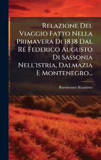 Bokomslag för "Relazione Del Viaggio Fatto Nella Primavera Di 1838 Dal RÃ(c) Federico Augusto Di Sassonia Nell'istria, Dalmazia E Montenegro..."