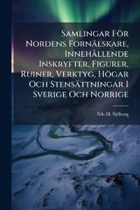 Samlingar För Nordens Fornälskare, Innehà llende Inskryfter, Figurer, Ruiner, Verktyg, Högar Och Stensättningar I Sverige Och Norrige