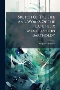 Sketch Of The Life And Works Of The Late Felix Mendelssohn Bartholdy