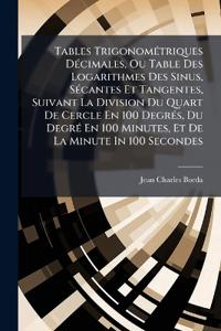 Tables TrigonomÃ(c)triques DÃ(c)cimales, Ou Table Des Logarithmes Des Sinus, SÃ(c)cantes Et Tangentes, Suivant La Division Du Quart De Cercle En 100 DegrÃ(c)s, Du DegrÃ(c) En 100 Minutes, Et De La Minute In 100 Secondes