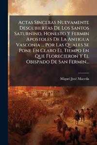 Actas Sinceras Nuevamente Descubiertas De Los Santos Saturnino, Honesto Y Fermin Apostoles De La Antigua Vasconia ... Por Las Quales Se Pone En Claro El Tiempo En Que Florecieron Y El Obispado De San Fermin...