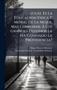 Â¿cuàl Es La Educacion Fisica Y Moral De La Mujer, Mas Conforme Ã Los Grandes Destinos La Ha Confiado La Providencia?