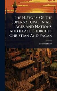 Bokomslag för "The History of the Supernatural in All Ages and Nations, and in All Churches, Christian and Pagan"