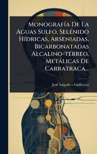 Bokomslag för "MonografÃ-a De La Aguas Sulfo, SelÃ(c)nido HÃ-dricas, Arseniadas, Bicarbonatadas Alcalino-tÃ(c)rreo, Metàlicas De Carratraca..."