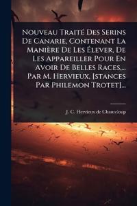 Nouveau TraitÃ(c) Des Serins De Canarie, Contenant La Manière De Les Ã?lever, De Les Appareiller Pour En Avoir De Belles Races, ... Par M. Hervieux, [stances Par Philemon Trotet]...
