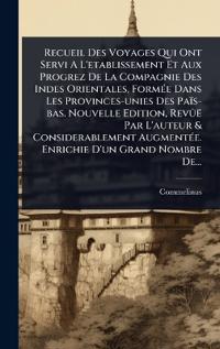 Bokomslag för "Recueil Des Voyages Qui Ont Servi A L'etablissement Et Aux Progrez De La Compagnie Des Indes Orientales, FormÃ(c)e Dans Les Provinces-unies Des Païs-bas. Nouvelle Edition, RevÃ»ë Par L'auteur & Considerablement AugmentÃ(c)e. Enrichie D'un Grand Nombre De.."