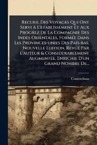 Recueil Des Voyages Qui Ont Servi A L'etablissement Et Aux Progrez De La Compagnie Des Indes Orientales, FormÃ(c)e Dans Les Provinces-unies Des Païs-bas. Nouvelle Edition, Revûë Par L'auteur & Considerablement AugmentÃ(c)e. Enrichie D'un Grand Nombre De..