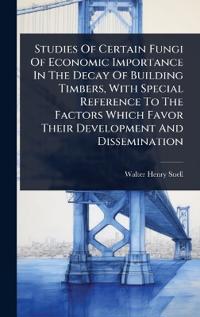 Bokomslag för "Studies of Certain Fungi of Economic Importance in the Decay of Building Timbers, with Special Reference to the Factors Which Favor Their Development and Dissemination"