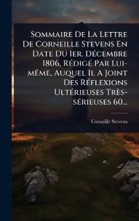 Sommaire De La Lettre De Corneille Stevens En Date Du 1er. DÃ(c)cembre 1806, RÃ(c)digÃ(c) Par Lui-mÃame, Auquel Il A Joint Des RÃ(c)flexions UltÃ(c)rieuses Très-sÃ(c)rieuses 60...