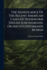 Bokomslag för "The Significance of the Recent American Cases of Hookworm Disease (Uncinariasis, or Anchylostomiasis) in Man"
