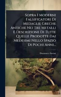 Bokomslag för "Sopra I Moderni Falsificatori Di Medaglie Greche Antiche Nei Tre Metalli E Descrizione Di Tutte Quelle Prodotte Dai Medesimi Nello Spazio Di Pochi Anni..."