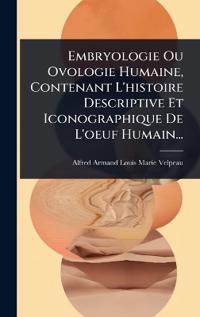 Bokomslag för "Embryologie Ou Ovologie Humaine, Contenant L'histoire Descriptive Et Iconographique De L'oeuf Humain..."
