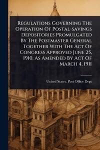 Bokomslag för "Regulations Governing The Operation Of Postal-savings Depositories Promulgated By The Postmaster General Together With The Act Of Congress Approved June 25, 1910, As Amended By Act Of March 4, 1911"