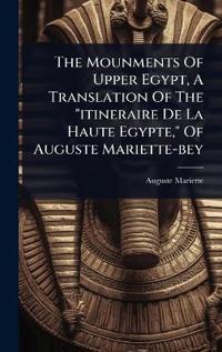 Bokomslag för "The Mounments Of Upper Egypt, A Translation Of The "itineraire De La Haute Egypte," Of Auguste Mariette-bey"