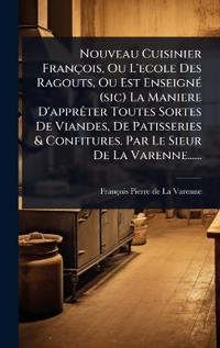 Bokomslag för "Nouveau Cuisinier François, Ou L'ecole Des Ragouts, Ou Est EnseignÃ(c) (sic) La Maniere D'apprÃater Toutes Sortes De Viandes, De Patisseries & Confitures. Par Le Sieur De La Varenne......"
