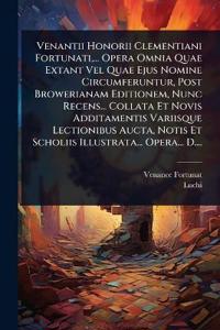 Venantii Honorii Clementiani Fortunati, ... Opera Omnia Quae Extant Vel Quae Ejus Nomine Circumferuntur, Post Browerianam Editionem, Nunc Recens... Collata Et Novis Additamentis Variisque Lectionibus Aucta, Notis Et Scholiis Illustrata... Opera... D....