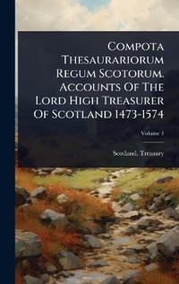 Bokomslag för "Compota Thesaurariorum Regum Scotorum. Accounts Of The Lord High Treasurer Of Scotland 1473-1574"