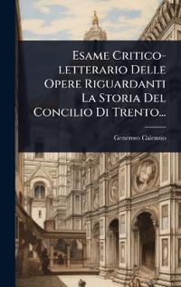 Bokomslag för "Esame Critico-letterario Delle Opere Riguardanti La Storia Del Concilio Di Trento..."