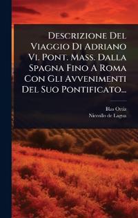 Bokomslag för "Descrizione Del Viaggio Di Adriano Vi. Pont. Mass. Dalla Spagna Fino A Roma Con Gli Avvenimenti Del Suo Pontificato..."
