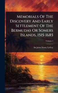 Memorials Of The Discovery And Early Settlement Of The Bermudas Or Somers Islands, 1515-1685