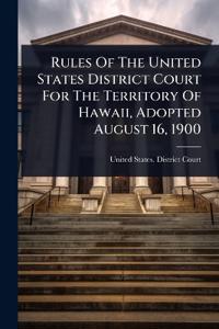 Bokomslag för "Rules Of The United States District Court For The Territory Of Hawaii, Adopted August 16, 1900"