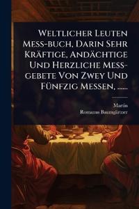 Bokomslag för "Weltlicher Leuten MeÃ?-buch, Darin Sehr Kräftige, Andächtige Und Herzliche MeÃ?-gebete Von Zwey Und FÃ1/4nfzig Messen, ......"