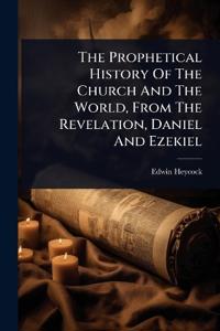 Bokomslag för "The Prophetical History Of The Church And The World, From The Revelation, Daniel And Ezekiel"