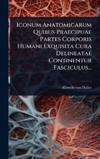 Bokomslag for "Iconum Anatomicarum Quibus Praecipuae Partes Corporis Humani Exquisita Cura Delineatae Continentur Fasciculus..."
