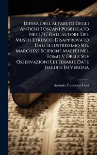 Kirjan kansi "Difesa Dell'alfabeto Degli Antichi Toscani Pubblicato Nel 1737 Dall'autore Del Museo Etrusco, Disapprovato Dall'illustrissimo Sig. Marchese Scipione Maffei Nel Tomo V Delle Sue Osservazioni Letterarie Date In Luce In Verona"