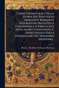 Bokomslag för "Cenni Cronologici Della Storia Del Pontificio Seminario Romano E Descrizione Della Festa Centenaria Celebrata In S. Apollinare Compiendosi Il Terzo Secolo Dalla Fondazione Del Seminario Medesimo..."