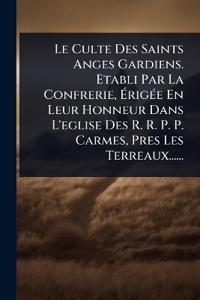 Le Culte Des Saints Anges Gardiens. Etabli Par La Confrerie, Ã?rigÃ(c)e En Leur Honneur Dans L'eglise Des R. R. P. P. Carmes, Pres Les Terreaux......