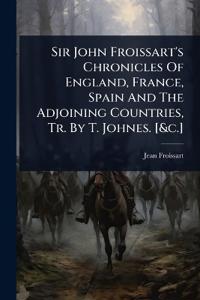 Bokomslag för "Sir John Froissart's Chronicles Of England, France, Spain And The Adjoining Countries, Tr. By T. Johnes. [&c.]"