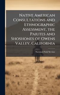 Bokomslag for "Native American Consultations and Ethnographic Assessment, the Paiutes and Shoshones of Owens Valley, California"