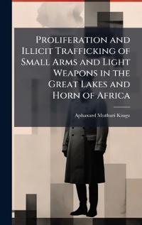 Bokomslag för "Proliferation and Illicit Trafficking of Small Arms and Light Weapons in the Great Lakes and Horn of Africa"