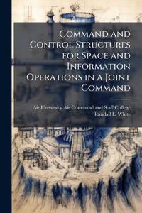 Command and Control Structures for Space and Information Operations in a Joint Command