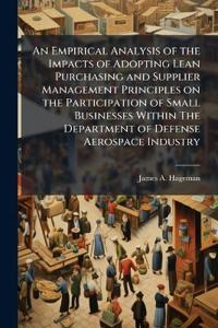 Kirjan kansi "An Empirical Analysis of the Impacts of Adopting Lean Purchasing and Supplier Management Principles on the Participation of Small Businesses Within The Department of Defense Aerospace Industry"