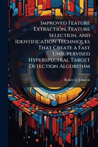 Improved Feature Extraction, Feature Selection, and Identification Techniques That Create a Fast Unsupervised Hyperspectral Target Detection Algorithm