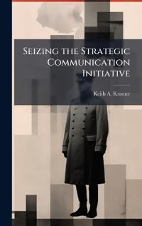 Seizing the Strategic Communication Initiative