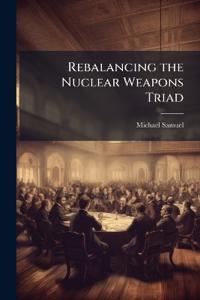 Rebalancing the Nuclear Weapons Triad
