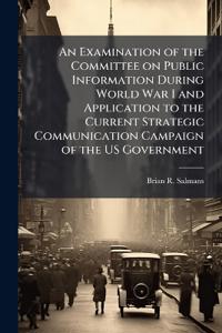 Bokomslag för "An Examination of the Committee on Public Information During World War I and Application to the Current Strategic Communication Campaign of the Us Government"