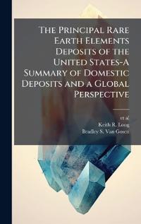 Bokomslag för "The Principal Rare Earth Elements Deposits of the United States-A Summary of Domestic Deposits and a Global Perspective"