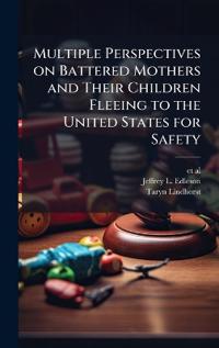 Bokomslag för "Multiple Perspectives on Battered Mothers and Their Children Fleeing to the United States for Safety"