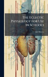 Bokomslag för "The Eclectic Physiology for Use in Schools"