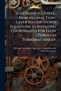 Solutions to Three-Dimensional Thin-Layer Navier-Stokes Equations in Rotating Coordinates for Flow Through Turbomachinery