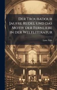 Bokomslag för "Der Troubadour Jaufre Rudel und das Motiv der Fernliebe in der Weltliteratur"