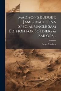 Madison's Budget; James Madison's Special Uncle Sam Edition for Soldiers & Sailors ..