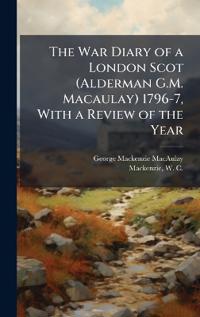 Bokomslag för "The War Diary of a London Scot (Alderman G.M. Macaulay) 1796-7, With a Review of the Year"