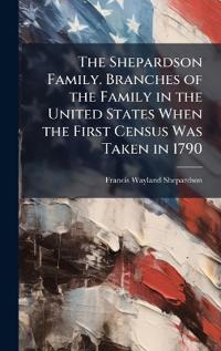 Bokomslag för "The Shepardson Family. Branches of the Family in the United States When the First Census Was Taken in 1790"